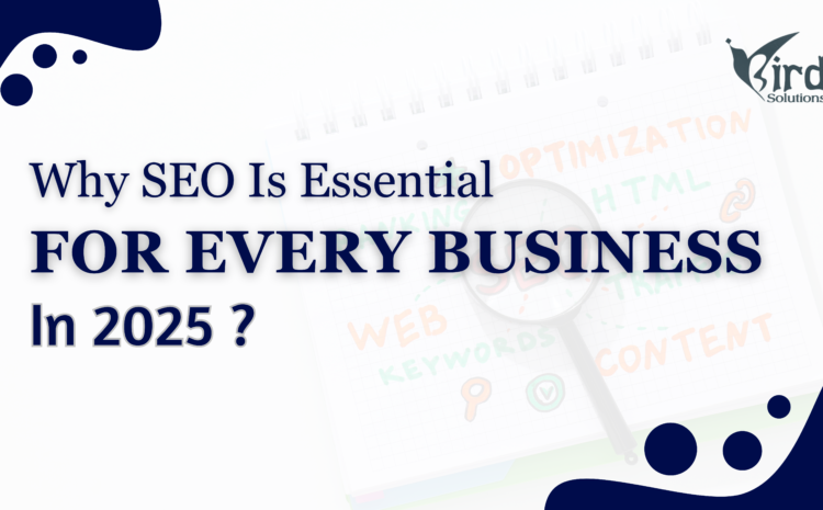 Why SEO Is Essential for Every Business in 2025?